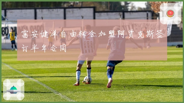 富安健洋自由转会加盟阿贾克斯签订半年合同