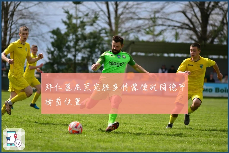 拜仁慕尼黑完胜多特蒙德巩固德甲榜首位置