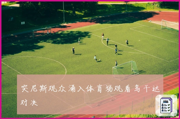 突尼斯观众涌入体育场观看乌干达对决